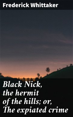 Black Nick, the hermit of the hills; or, The expiated crime (eBook, ePUB) - Whittaker, Frederick