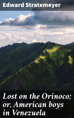 Lost on the Orinoco; or, American boys in Venezuela (eBook, ePUB) - Stratemeyer, Edward