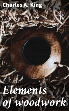 Elements of woodwork (eBook, ePUB) - King, Charles A.