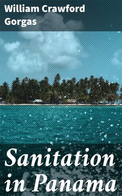 Sanitation in Panama (eBook, ePUB) - Gorgas, William Crawford