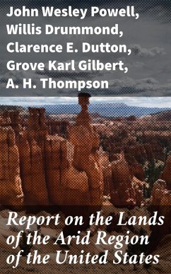 Report on the Lands of the Arid Region of the United States (eBook, ePUB) - Powell, John Wesley; Drummond, Willis; Dutton, Clarence E.; Gilbert, Grove Karl; Thompson, A. H.