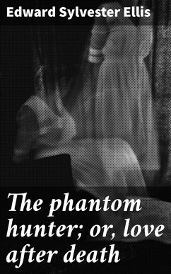 The phantom hunter; or, love after death (eBook, ePUB) - Ellis, Edward Sylvester