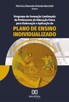 Programa de formação continuada de professores de Educação Física para elaboração e aplicação do Plano de Ensino Individualizado (eBook, ePUB) - Bacciotti, Patrícia d'Azeredo Orlando