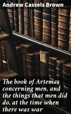 The book of Artemas concerning men, and the things that men did do, at the time when there was war (eBook, ePUB) - Brown, Andrew Cassels