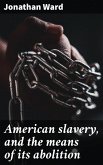 American slavery, and the means of its abolition (eBook, ePUB)