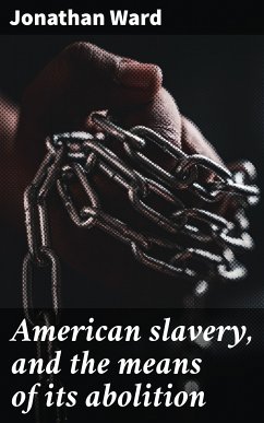 American slavery, and the means of its abolition (eBook, ePUB) - Ward, Jonathan