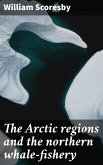The Arctic regions and the northern whale-fishery (eBook, ePUB)