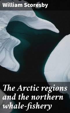 The Arctic regions and the northern whale-fishery (eBook, ePUB) - Scoresby, William