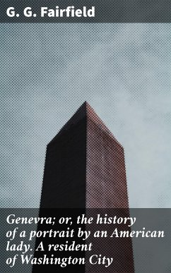 Genevra; or, the history of a portrait by an American lady. A resident of Washington City (eBook, ePUB) - Fairfield, G. G.