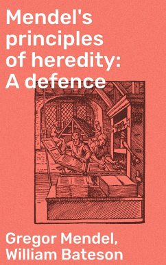 Mendel's principles of heredity: A defence (eBook, ePUB) - Mendel, Gregor; Bateson, William