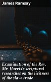 Examination of the Rev. Mr. Harris's scriptural researches on the licitness of the slave trade (eBook, ePUB)