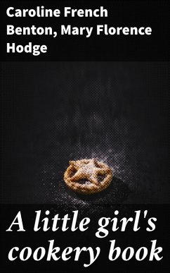A little girl's cookery book (eBook, ePUB) - Benton, Caroline French; Hodge, Mary Florence