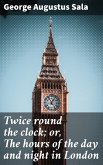 Twice round the clock; or, The hours of the day and night in London (eBook, ePUB)