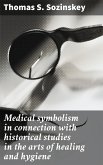 Medical symbolism in connection with historical studies in the arts of healing and hygiene (eBook, ePUB)