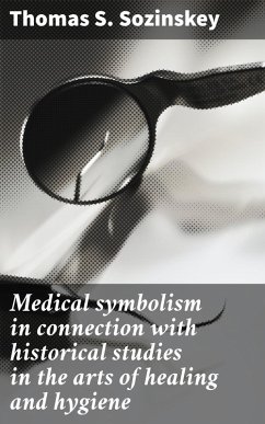 Medical symbolism in connection with historical studies in the arts of healing and hygiene (eBook, ePUB) - Sozinskey, Thomas S.