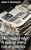 The ragged edge: A tale of ward life & politics (eBook, ePUB)
