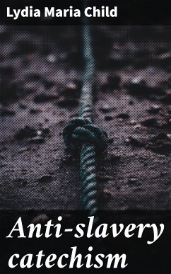 Anti-slavery catechism (eBook, ePUB) - Child, Lydia Maria