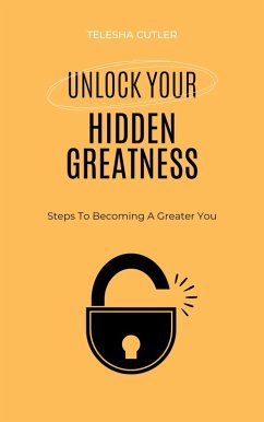 Unlock Your Hidden Greatness: Steps To Becoming A Greater You (eBook, ePUB) - Cutler, Telesha