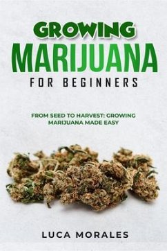 Growing Marijuana for Beginners: From Seed to Harvest (eBook, ePUB) - Morales, Luca