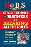 No B.S. Guide to Succeeding in Business by Breaking All the Rules (eBook, ePUB)
