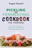 PICKLING AND FERMENTING COOKBOOK FOR PREPPERS: The Art and Science of Fermentation (eBook, ePUB)
