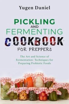 PICKLING AND FERMENTING COOKBOOK FOR PREPPERS: The Art and Science of Fermentation (eBook, ePUB) - Daniel, Yugen