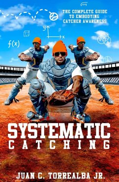 Systematic Catching: The Complete Guide To Embodying Catcher Awareness (Systematic Training, #1) (eBook, ePUB) - Torrealba, Juan C.