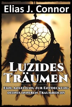 Luzides Träumen - Eine Anleitung zur Entdeckung deines inneren Traumreichs (eBook, ePUB) - Connor, Elias J.