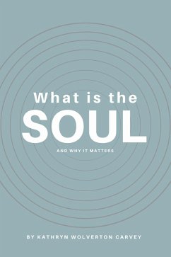 What Is the Soul and Why It Matters (eBook, ePUB) - Carvey, Kathryn Wolverton