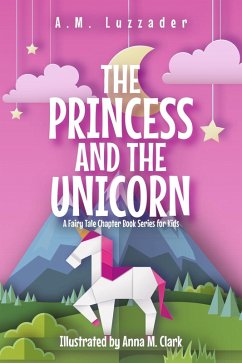 The Princess and the Unicorn: A Fairy Tale Chapter Book Series for Kids (eBook, ePUB) - Luzzader, A. M.