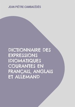 Dictionnaire des expressions idiomatiques courantes en français, anglais et allemand (eBook, ePUB) - Piètre-Cambacédès, Jean