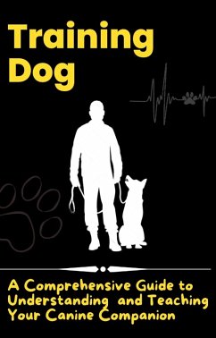 Training Dog - A Comprehensive Guide to Understanding and Teaching Your Canine Companion (eBook, ePUB) - Jonathan