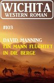 Ein Mann flüchtet in die Berge: Wichita Western Roman 103 (eBook, ePUB)