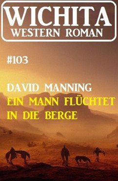 Ein Mann flüchtet in die Berge: Wichita Western Roman 103 (eBook, ePUB) - Manning, David