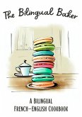 The Bilingual Baker: A Bilingual French-English Cookbook (eBook, ePUB) The Bilingual Baker: A Bilingual French-English Cookbook (eBook, ePUB)