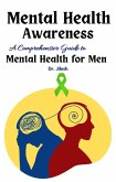 Mental Health Awareness: A Comprehensive Guide to Mental Health for Men (Health & Wellness) (eBook, ePUB)