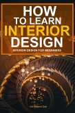 How To Learn Interior Design: Interior Design For Beginners (eBook, ePUB) How To Learn Interior Design: Interior Design For Beginners (eBook, ePUB)