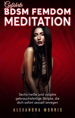 Cover Geführte BDSM Femdom Meditation: Sechs heiße und vulgäre gebrauchsfertige Skripte, die dich sofort sexuell anregen (Glückliche Femdom-Beziehungen, #2) (eBook, ePUB)