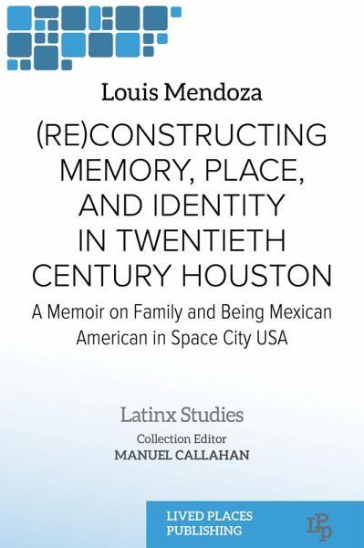 (Re)constructing Memory, Place, and Identity in Twentieth Century Houston (eBook, ePUB) (Re)constructing Memory, Place, and Identity in Twentieth Century Houston (eBook, ePUB)