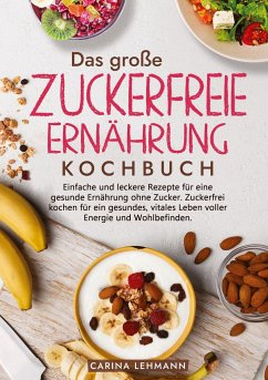 Das große Zuckerfreie Ernährung Kochbuch - Lehmann, Carina