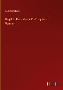 Hegel as the National Philosopher of Germany - Rosenkranz, Karl