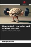 How to train the mind and achieve success