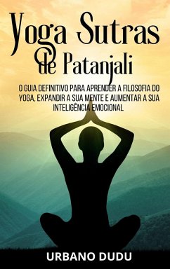 Yoga Sutras de Patanjali: O Guia Definitivo para Aprender a Filosofia do Yoga, Expandir a sua Mente e Aumentar a sua Inteligência Emocional - Dudu, Urbano