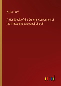A Handbook of the General Convention of the Protestant Episcopal Church - Perry, William
