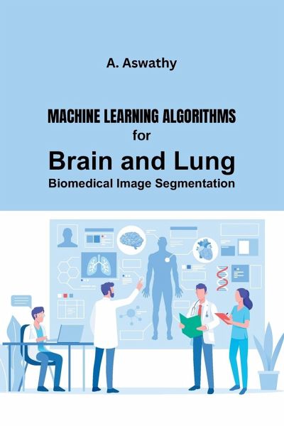 Machine Learning Algorithms for Brain and Lung Biomedical Image Segmentation Machine Learning Algorithms for Brain and Lung Biomedical Image Segmentation