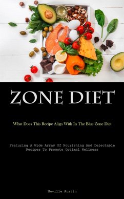 Zone Diet: What Does This Recipe Align With In The Blue Zone Diet (Featuring A Wide Array Of Nourishing And Delectable Recipes To - Austin, Neville