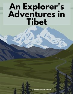 An Explorer's Adventures in Tibet - A. Henry Savage Landor