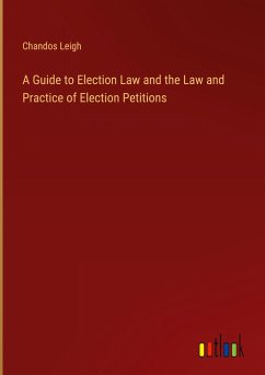 A Guide to Election Law and the Law and Practice of Election Petitions - Leigh, Chandos