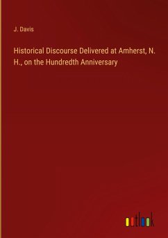 Historical Discourse Delivered at Amherst, N. H., on the Hundredth Anniversary - Davis, J.