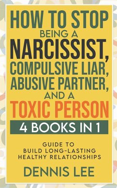 How to Stop Being a Narcissist, Compulsive Lar, Abusive Partner, and Toxic Person (4 Books in 1) - Lee, Dennis